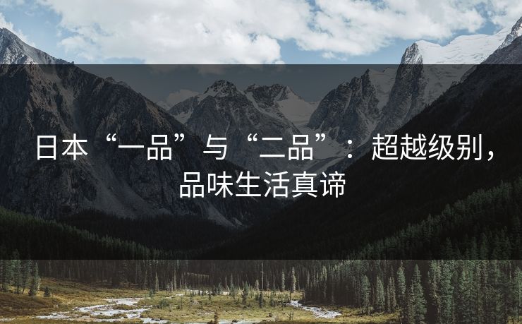 日本“一品”与“二品”：超越级别，品味生活真谛