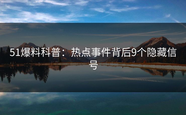 51爆料科普：热点事件背后9个隐藏信号